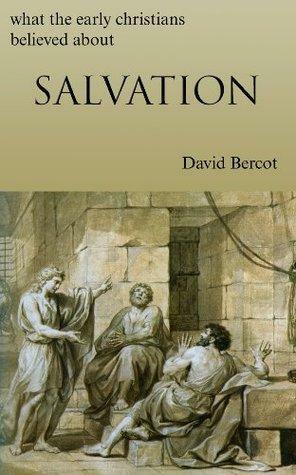What the Early Christians Believed About Salvation by David W. Bercot
