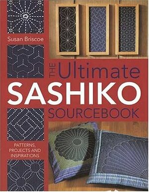 The Ultimate Sashiko Sourcebook: Patterns, Projects and Inspirations by Susan Briscoe