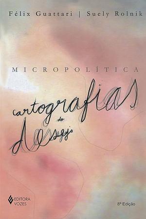 Micropolítica: cartografias do desejo by Félix Guattari