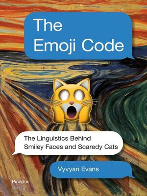 The Emoji Code: The Linguistics Behind Smiley Faces and Scaredy Cats by Vyvyan Evans