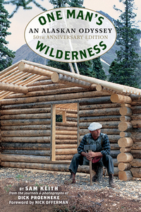 One Man's Wilderness, 50th Anniversary Edition: An Alaskan Odyssey by Richard Louis Proenneke, Sam Keith