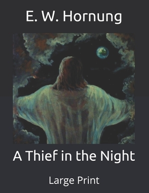 A Thief in the Night: Large Print by E. W. Hornung