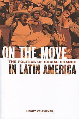 On the Move: The Politics of Social Change in Latin America by Henry Veltmeyer