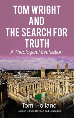 Tom Wright and The Search For Truth: A Theological Evaluation by Tom Holland