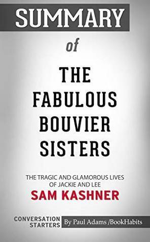 Summary of The Fabulous Bouvier Sisters: The Tragic and Glamorous Lives of Jackie and Lee by Paul Adams