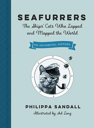 Seafurrers: The Ships' Cats Who Lapped and Mapped the World by Philippa Sandall