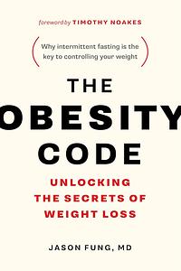 The Obesity Code: unlocking the secrets of weight loss by Jason Fung