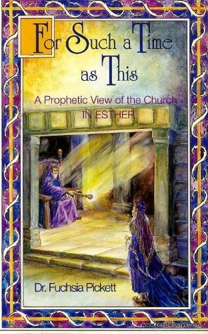 For Such A Time As This: A Prophetic View of the Church in Esther by Fuchsia T. Pickett