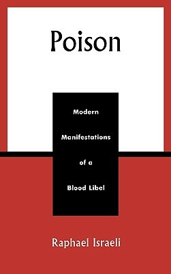 Poison: Modern Manifestations of a Blood Libel by Raphael Israeli