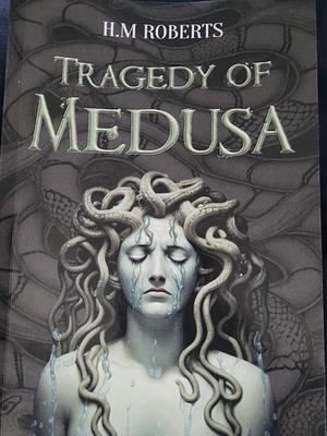 The Tragedy of Medusa by H. M. Roberts