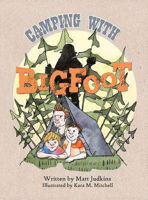 Camping With Bigfoot by Matt Judkins, Kara Mitchell