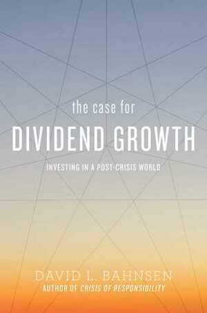 The Case for Dividend Growth: Investing in a Post-Crisis World by David L. Bahnsen