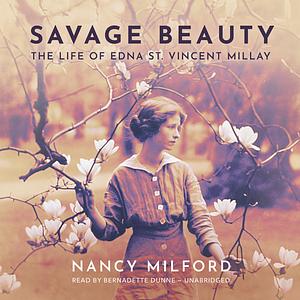 Savage Beauty: The Life of Edna St. Vincent Millay by Nancy Milford
