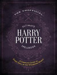 The Unofficial Ultimate Harry Potter Spellbook: A Complete Reference Guide to Every Spell in the Wizarding World by The Editors of MuggleNet, Media Lab Books