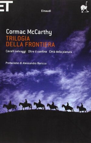 Trilogia della frontiera: Cavalli selvaggi - Oltre il confine - Città della pianura by Cormac McCarthy, Alessandro Baricco