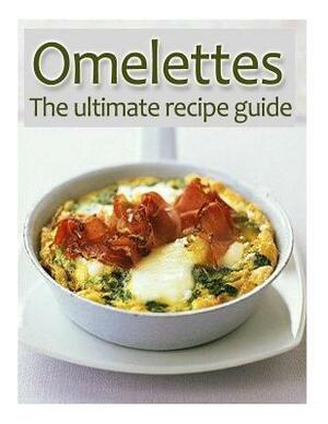 Omelettes: The Ultimate Recipe Guide - Over 30 Delicious & Best Selling Recipes by Susan Hewsten