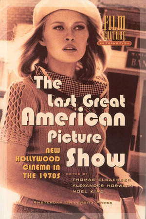 The Last Great American Picture Show: New Hollywood Cinema in the 1970s by Thomas Elsaesser, Noel King, Alexander Horwath