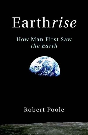 Earthrise: How Man First Saw the Earth by Robert Poole