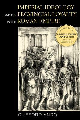 Imperial Ideology and Provincial Loyalty in the Roman Empire by Clifford Ando