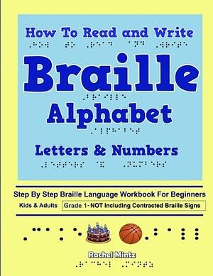 How to Read and Write Braille Alphabet Letters and Numbers - Grade 1: Step by Step PRINTED Braille Language Workbook for Beginners-Not Including Contracted Braille Signs by Rachel Mintz