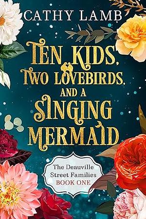 Ten Kids, Two Lovebirds, and a Singing Mermaid by Cathy Lamb