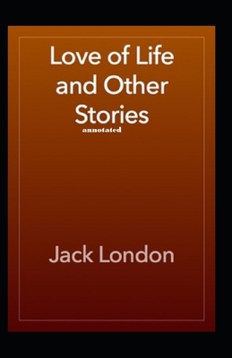 Love of Life & Other Stories annotated by Jack London