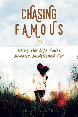 Chasing Famous: Living the Life You've Always Auditioned for by Lisa Lloyd