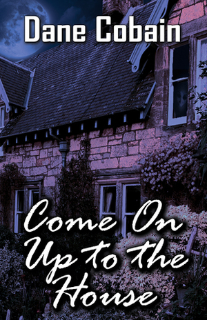 Come On Up to the House by Dane Cobain