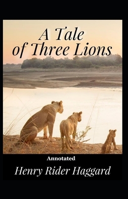 A Tale of Three Lions Annotated by H. Rider Haggard