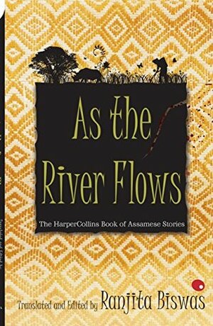 As The River Flows : The HarperCollins Book Of Assamese Stories by Ranjit Biswas