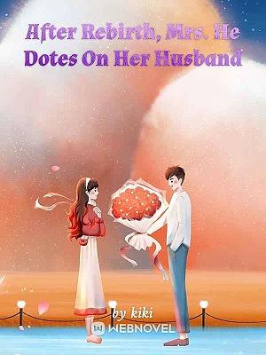 After Rebirth, Mrs He Dotes on Her Husband by Kiki
