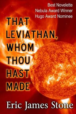 That Leviathan, Whom Thou Hast Made by Eric James Stone