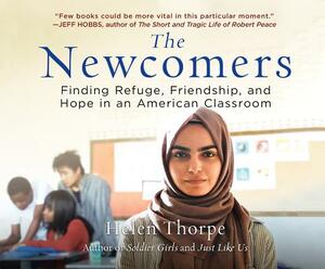 The Newcomers: Finding Refuge, Friendship, and Hope in an American Classroom by Helen Thorpe