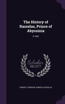 The History of Rasselas, Prince of Abyssinia: A Tale by Samuel Rasselas, Samuel Johnson