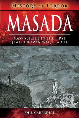 Masada: Mass Suicide in the First Jewish-Roman War, C. Ad 73 by Phil Carradice