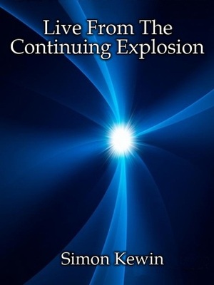 Live from the Continuing Explosion by Simon Kewin