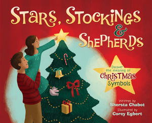 Stars, Stockings, and Shepherds: Discover the Meaning of Christmas Symbols by Shersta Chabot