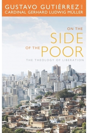 On the Side of the Poor: The Theology of Liberation by Gustavo Gutiérrez, Gerhard L. Müller