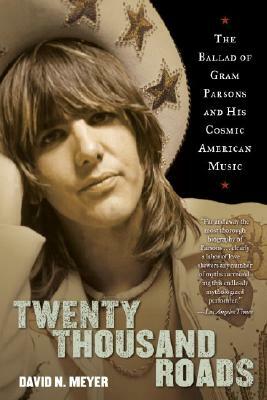 Twenty Thousand Roads: The Ballad of Gram Parsons and His Cosmic American Music by David Meyer