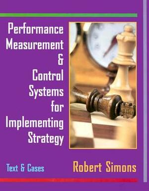 Performance Measurement and Control Systems for Implementing Strategy Text and Cases by Robert Simons