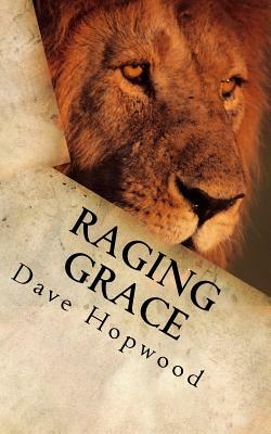 Raging Grace: Christian ramblings from a chaotic mind by Dave Hopwood