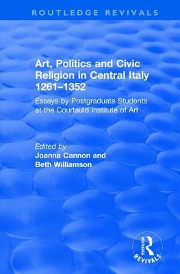 Art, Politics and Civic Religion in Central Italy, 1261-1352: Essays by Postgraduate Students at the Courtauld Institute of Art by Beth Williamson