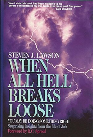 When All Hell Breaks Loose, You May Be Doing Something Right: Surprising Insights from the Life of Job by Steven J. Lawson