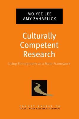 Culturally Competent Research: Using Ethnography as a Meta-Framework by Amy Zaharlick, Mo Yee Lee