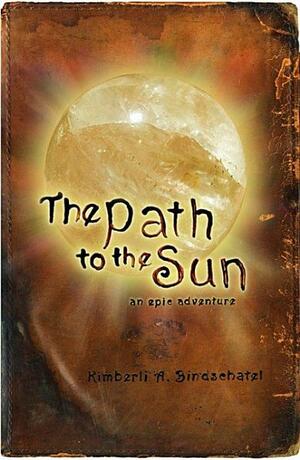 The Path to the Sun: An Epic Adventure by Kimberli A. Bindschatel