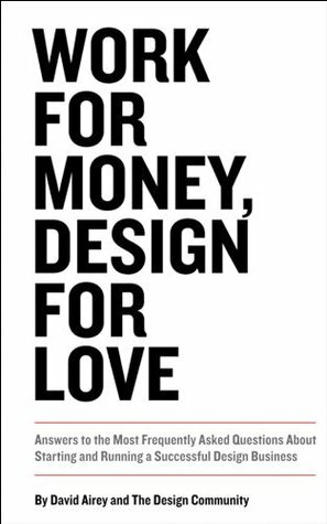 Work for Money, Design for Love: Answers to the Most Frequently Asked Questions about Starting and Running a Successful Design Business by David Airey