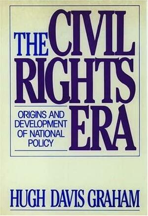 The Civil Rights Era: Origins And Development Of National Policy, 1960 1972 by Hugh Davis Graham