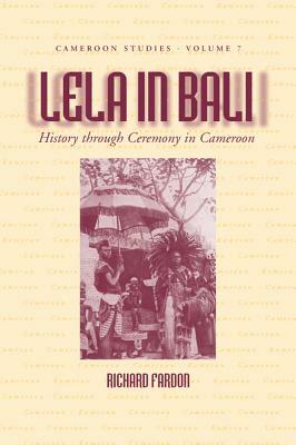 Lela in Bali: History Through Ceremony in Cameroon by Richard Fardon
