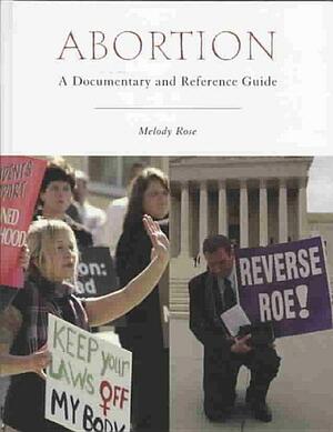 Abortion: A Documentary and Reference Guide by Melody Rose