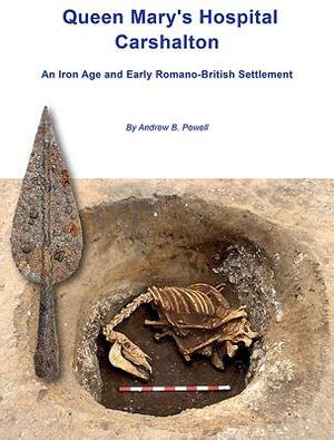 Queen Mary's Hospital, Charshalton: An Iron Age and Early Romano-British Settlement by Andrew Powell